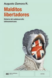 Malditos libertadores, Augusto Zamora - SIGLO XXI EDITORES