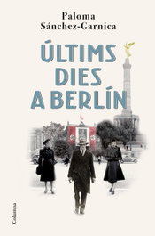 Últims dies a Berlín, Paloma Sánchez-Garnica - COLUMNA EDICIONS
