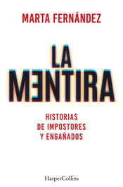 La mentira. Historias de impostores y engañados, Marta Fernández Vázquez - HARPER COLLINS IBERICA