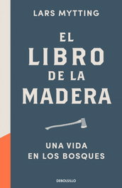 DEBOLSILLO, El libro de la madera: Una vida en los bosques - Lars Mytting