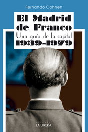 El Madrid de Franco. Una guía de la capital 1939 - 1979, Fernando Cohnen Sánchez - LA LIBRERIA