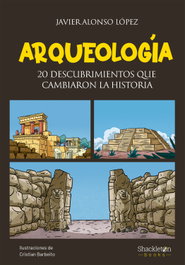 Arqueología: 20 descubrimientos que cambiaron la historia, Javier Alonso López - SHACKLETON BOOKS