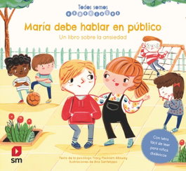SM, María debe hablar en público. Un libro sobre la ansiedad - Tracy Packiam Alloway