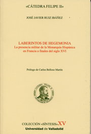 Laberintos De Hegemonía. La Presencia Militar De La Monarquía Hispánica En Francia A Finales Del S., José Javier Ruiz Ibañez - UNIV.VALLADOLID
