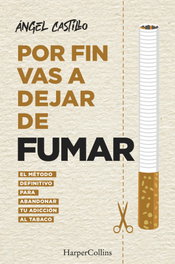 Por fin vas a dejar de fumar. El método definitivo para abandonar tu adicción al tabaco, Ángel Castillo - HARPER COLLINS IBERICA