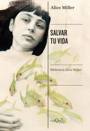 Salvar tu vida, Alice Miller - TUSQUETS
