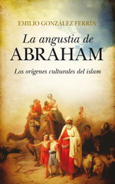 Angustia de Abraham. Los orígenes culturales del islam, Emilio González Ferrín - ALMUZARA EDITORIAL