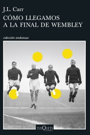 Cómo llegamos a la final de Wembley, J.L. Carr - TUSQUETS