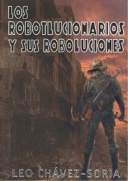 LOS ROBOTLUCIONARIOS Y SUS ROBOLUCIONES, Leo Chavez-Soria - EDICIONES TANTIN