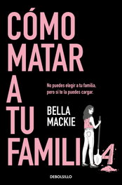 Cómo matar a tu familia, Bella Mackie - DEBOLSILLO