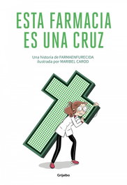 ESTA FARMACIA ES UNA CRUZ, Guillermo Martín Melgar (Farmaenfurecida) - GRIJALBO