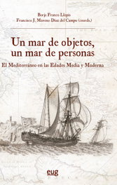 Un mar de objetos, un mar de personas El Mediterráneo en las Edades Media y Moderna, VVAA - UNIVERSIDAD GRANADA