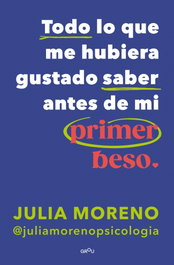 Todo lo que me hubiera gustado saber antes del primer beso, Julia Moreno - Montena