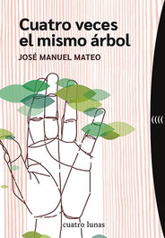Cuatro veces el mismo árbol, José Manuel Mateo - CUATRO LUNAS