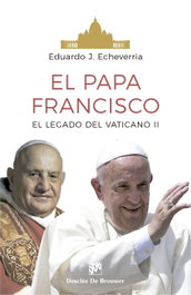 DESCLEE DE BROUWER, El Papa Francisco: El Legado del Vaticano II, Eduardo J. Echeverria - DESCLEE DE BROUWER