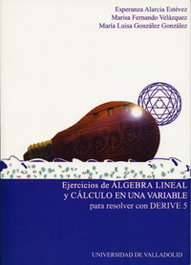 Ejercicios De Algebra Lineal Y Calculo En Una Variable Para Resolver Con Derive 5, Maria Esperanza Alarcia Estevez/Maria Luisa Fernando Velazquez/Maria Luisa Gonzalez Gonzalez - UNIV.VALLADOLID
