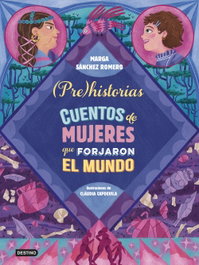 Prehistorias. Cuentos de mujeres que forjaron el mundo, Marga Sánchez Romero - DESTINO INFILANTIL