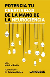 Potencia tu creatividad de la mano de la neurociencia, Mónica Kurtis Urra - LAROUSSE