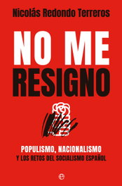LA ESFERA DE LOS LIBROS, No me resigno: populismo, nacionalismo y retos al socialismo - Nicolás Redondo Terreros