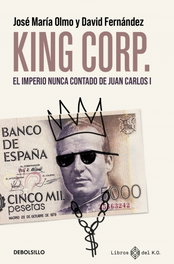King Corp. El imperio nunca contado de Juan Carlos I., David Fernández - DEBOLSILLO