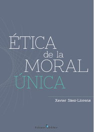 Etica de la moral única, Xavier Sáez-Llorens - EDICICONES MELIBEA