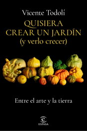 Quisiera crear un jardín (y verlo crecer), Vicente Todolí - ESPASA CALPE