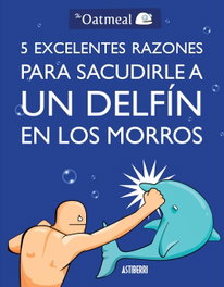 Astisendo Grupo Editorial, S.L. 5 excelentes razones para sacudirle a un delfín en los morros