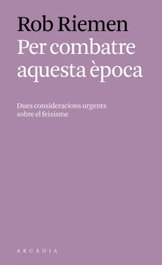 Per combatre aquesta època, Rob Riemen - ARCADIA