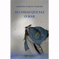 As Coisas que Faz o Mar, Antonio Garcia Teijeiro - TRINTA POR UMA LINHA