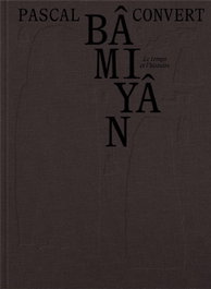 EXB ATELIER, BÂMIYÂN. Le temps et l'histoire - Pascal Convert