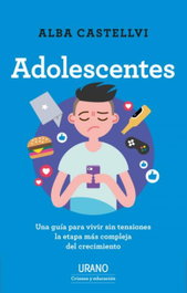 Adolescentes: Guía para vivir sin tensiones, Alba Castellvi - URANO EDITORIAL