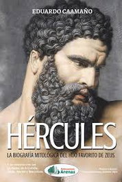 ARENAS, HERCULES, LA BIOGRAFIA MITOLOGICA DEL HIJO FAVORITO DE ZEUS - EDUARDO CAAMAÑO