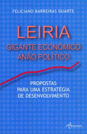 Leiria: Gigante Económico - Anão Político, Feliciano Barreiras Duarte - ANCORA EDITORA