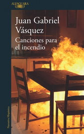 Canciones para el incendio, Juan Gabriel Vásquez - ALFAGUARA