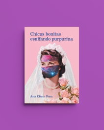Chicas bonitas esnifando purpurina, Ana Elena Pena - ARREBATO LIBROS