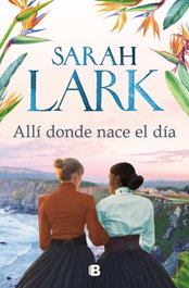 Allí donde nace el día, Sarah Lark - EDICIONES B