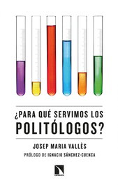 ¿Para qué servimos los politólogos?, Josep Maria Vallès i Casadevall - CATARATA