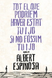Tot el que podríem haver estat tu i jo si no fóssim tu i jo, Albert Espinosa - DEBUTXACA