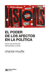 EL PODER DE LOS AFECTOS EN POLÍTICA, Chantal Mouffe - SIGLO XXI EDITORES