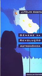 Génese da RevoluÇao Astronómica, J. Félix Costa - ESCOLAR EDITORA