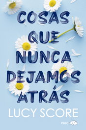 Cosas que nunca dejamos atrás, Lucy Score - PRINCIPAL DE LOS LIBROS