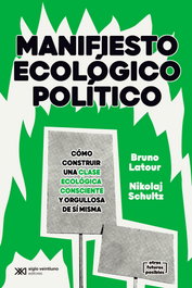 Manifiesto ecológico político, Bruno Latour, Nikolai Schultz - SIGLO XXI EDITORES
