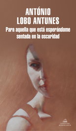 Para aquella que está esperándome sentada en la oscuridad, António Lobo Antunes - RANDOM HOUSE