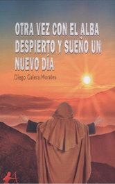 OTRA VEZ CON EL ALBA DESPIERTO Y SUEÑO UN NUEVO DÍA, Diego Galera Morales - EDITORIAL ADARVE