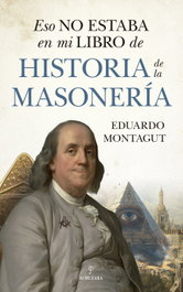 Eso no estaba en mi libro de historia de la masonería, Eduardo Montagut - ALMUZARA EDITORIAL