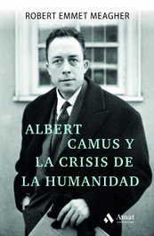 Albert Camus y la crisis de la humanidad, Robert Emmet Meagher - AMAT EDITORIAL