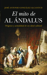 El mito de Al Andalus, José Antonio González Alcantud - ALMUZARA EDITORIAL