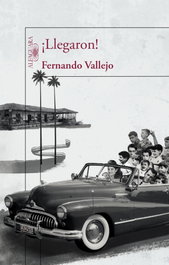 ¡Llegaron!, Fernando Vallejo - ALFAGUARA