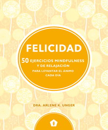 Felicidad: 50 ejercicios mindfulness y de relajación, Arlene K. Unger - Cinco Tintas