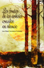 LOS FRUTOS DE LOS ÁRBOLES CRECIDOS EN SILENCIO, Juan Miguel Zarandona Fernández - INCIPIT EDITORES